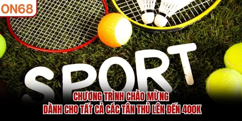 Chương trình chào mừng dành cho tất cả các tân thủ lên đến 400K