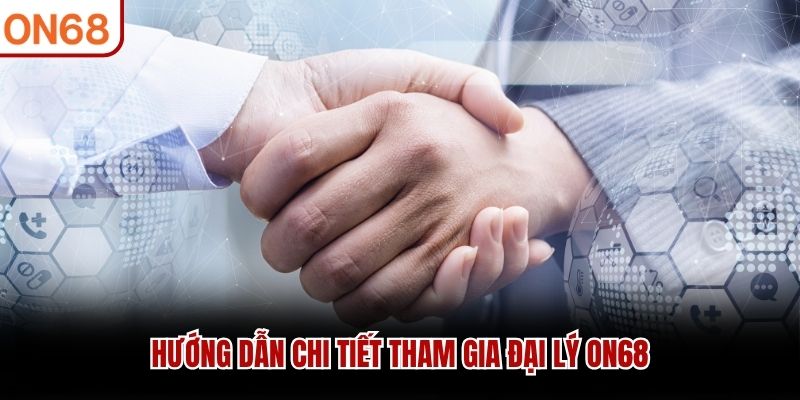 Hướng dẫn chi tiết tham gia đại lý ON68