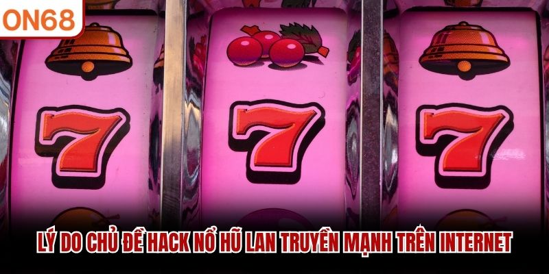 Lý do chủ đề hack nổ hũ lan truyền mạnh trên internet