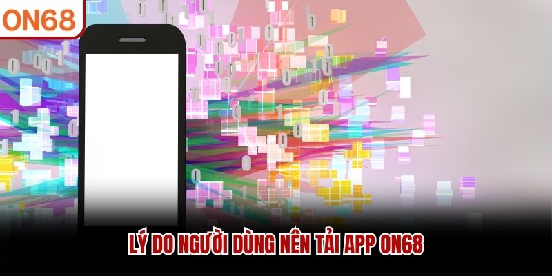Lý do người dùng nên tải app ON68