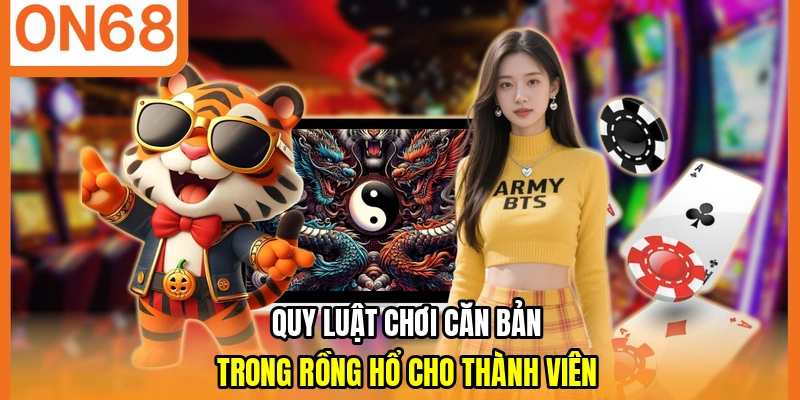 Quy luật chơi căn bản trong rồng hổ cho thành viên