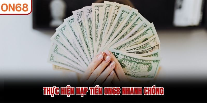 Thực hiện nạp tiền ON68 nhanh chóng