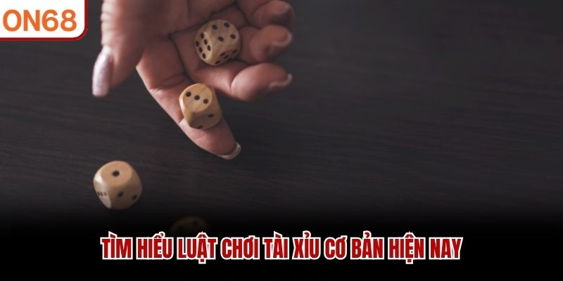 Tìm hiểu luật chơi tài xỉu cơ bản hiện nay