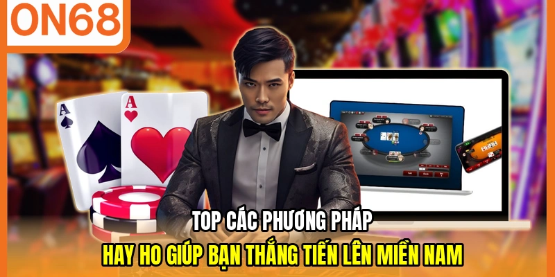Top các phương pháp hay ho giúp bạn thắng tiến lên miền nam